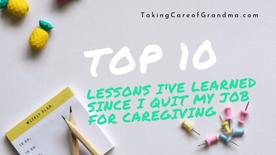 Banner: top 10 Lessons I've Learned Since I Quit My Job for Caregiving | TakingCareofGrandma.com